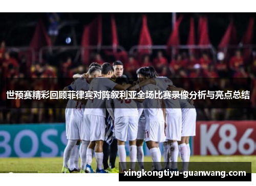 世预赛精彩回顾菲律宾对阵叙利亚全场比赛录像分析与亮点总结